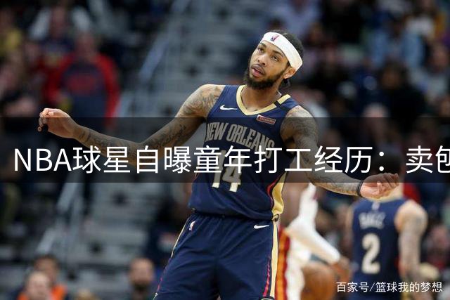 NBA球星自曝童年打工经历：卖刨冰成家庭必修课